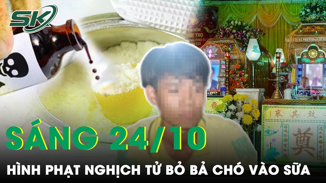 Sáng 24/10: "Nghịch Tử" Bỏ Bả Chó Vào Sữa Khiến Cha Và Bà Nội Tử Vong Xử Thế Nào? | SKĐS