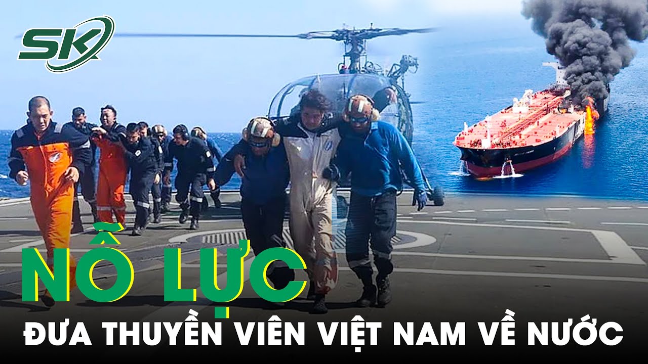 Vụ Tàu Hàng Bị Tấn Công Ở Biển Đỏ: Nỗ Lực Đưa Thuyền Viên Việt Nam Về Nước Sớm Nhất | SKĐS