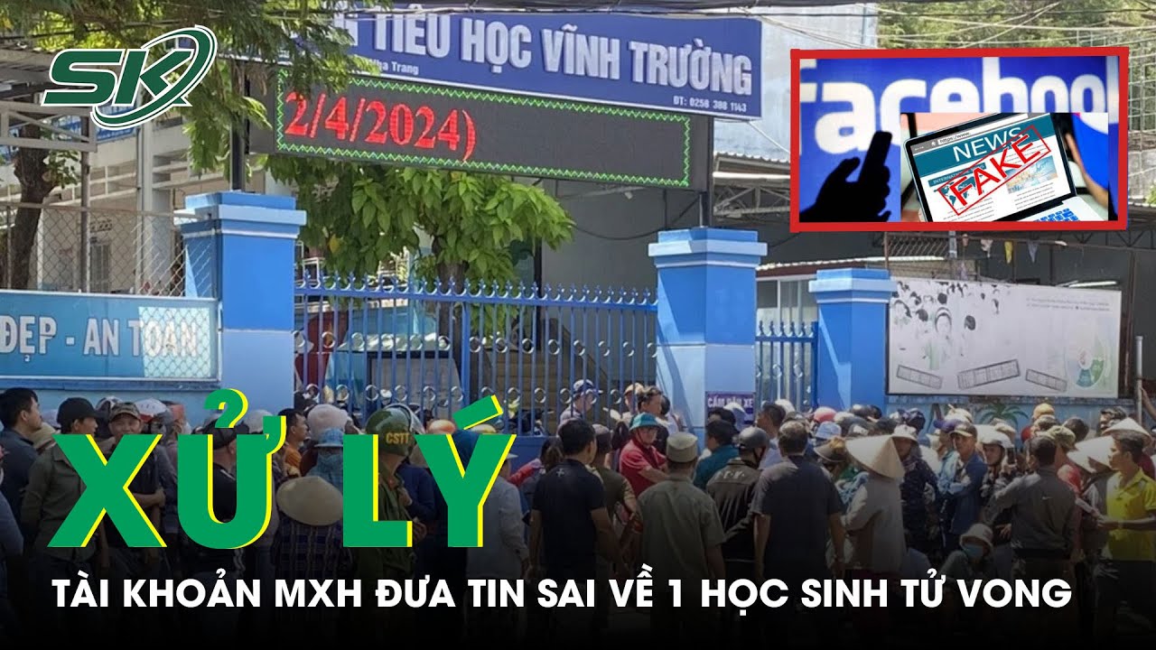 Xử Lý Tài Khoản MXH Đưa Tin Sai Về 1 Học Sinh Tử Vong Tại Nha Trang | SKĐS