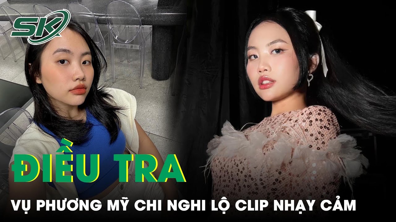 Cơ Quan An Ninh Mạng Vào Cuộc Điều Tra Vụ Ca Sĩ Phương Mỹ Chi Nghi Lộ Clip Nhạy Cảm | SKĐS