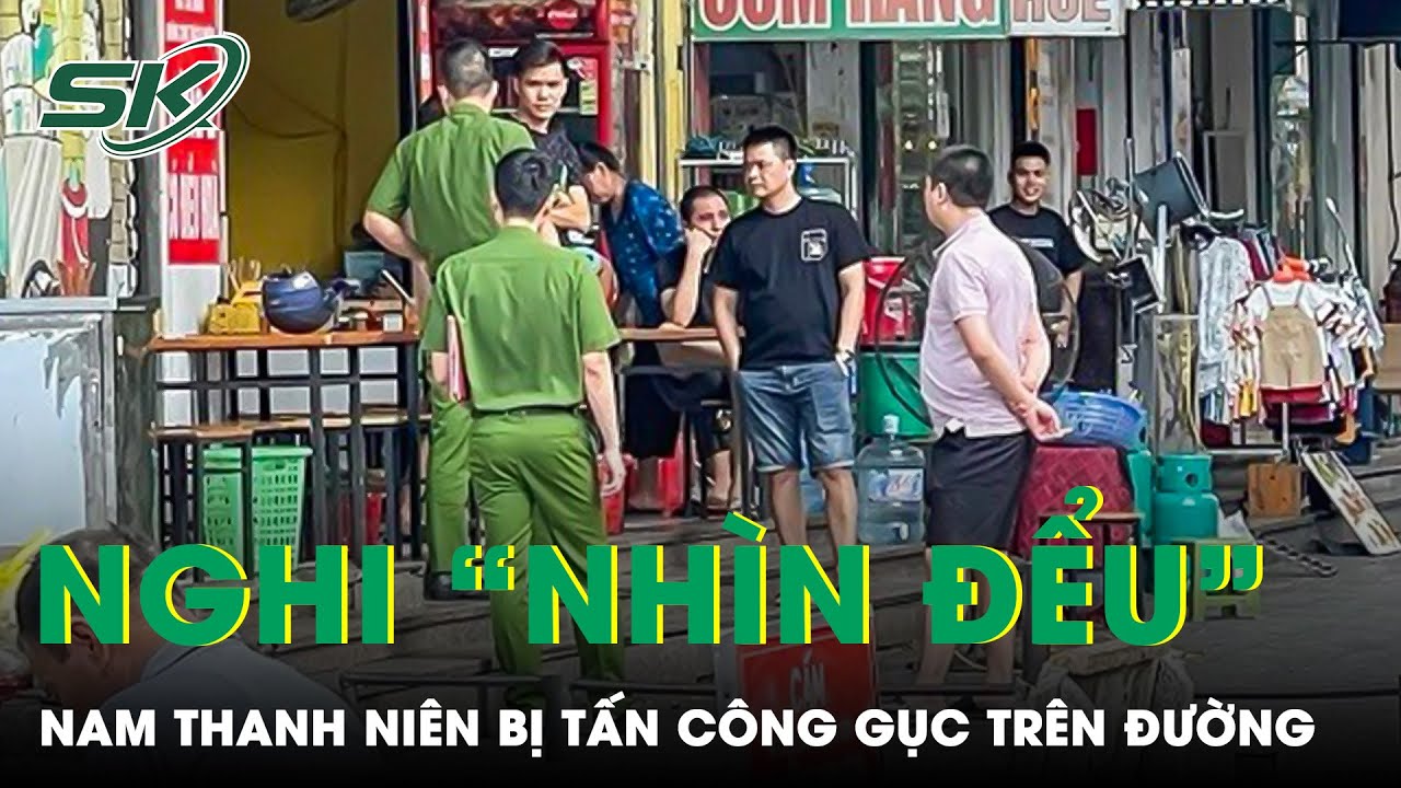 Nghi “Nhìn Đểu”, Nam Thanh Niên Bị Người Lạ Tấn Công Trọng Thương | SKĐS