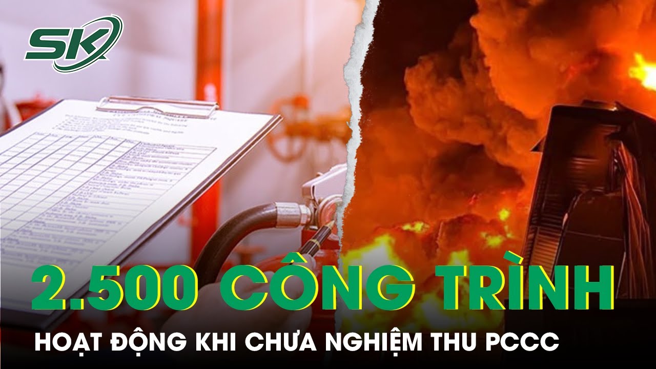 Phát Hiện 2.500 Công Trình Chưa Nghiệm Thu Phòng Cháy Chữa Cháy Đã Hoạt Động Tại Hà Nội | SKĐS