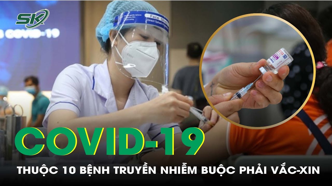 10 Bệnh Truyền Nhiễm Phải Sử Dụng Vắc-Xin Bắt Buộc, Trong Đó Có Covid-19 | SKĐS