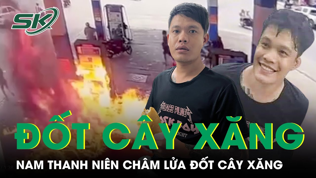 Thanh Niên Nghiện Ma Túy, Châm Lửa Đốt Cây Xăng Ở Nha Trang Vì Buồn Chuyện Gia Đình | SKĐS