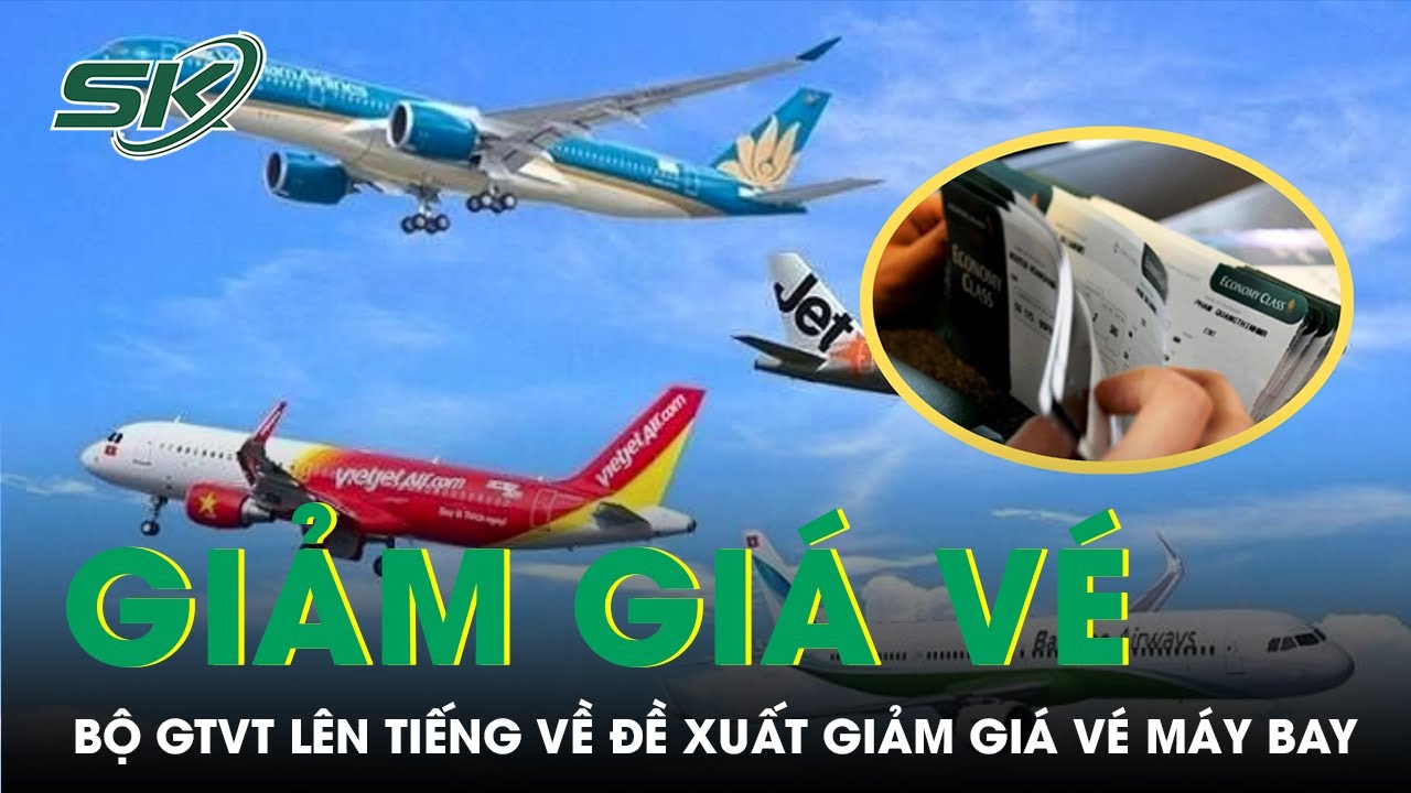 Bộ Giao Thông Vận Tải Lên Tiếng Về Kiến Nghị Giảm Giá Vé Máy Bay | SKĐS