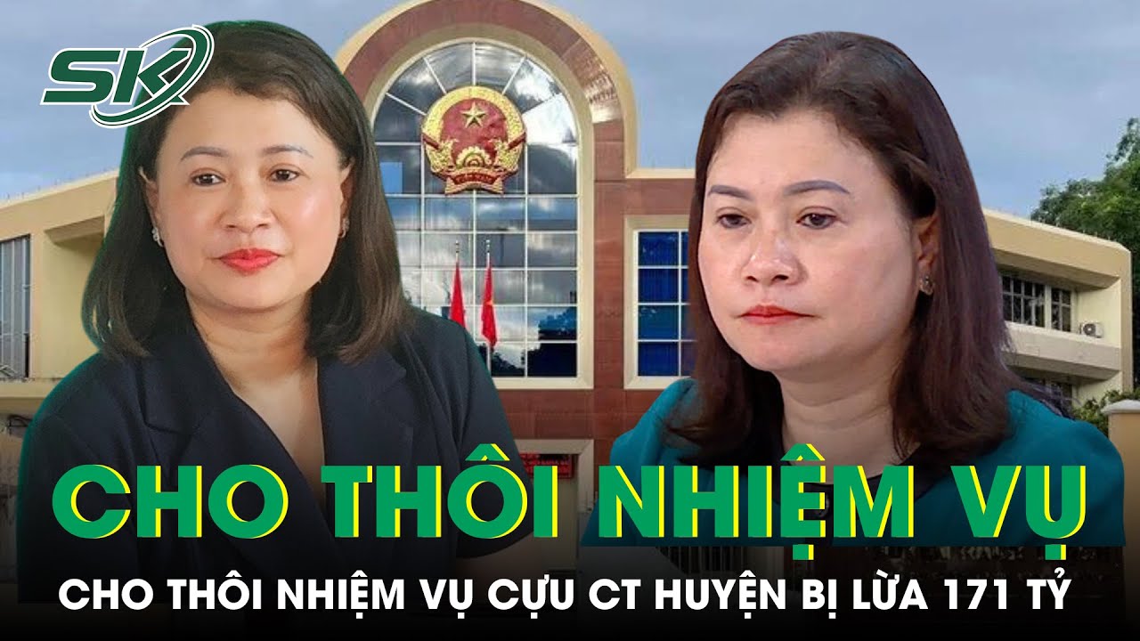 Cựu nữ Chủ tịch huyện bị lừa 171 tỷ đồng thôi làm đại biểu HĐND tỉnh Đồng Nai | SKĐS