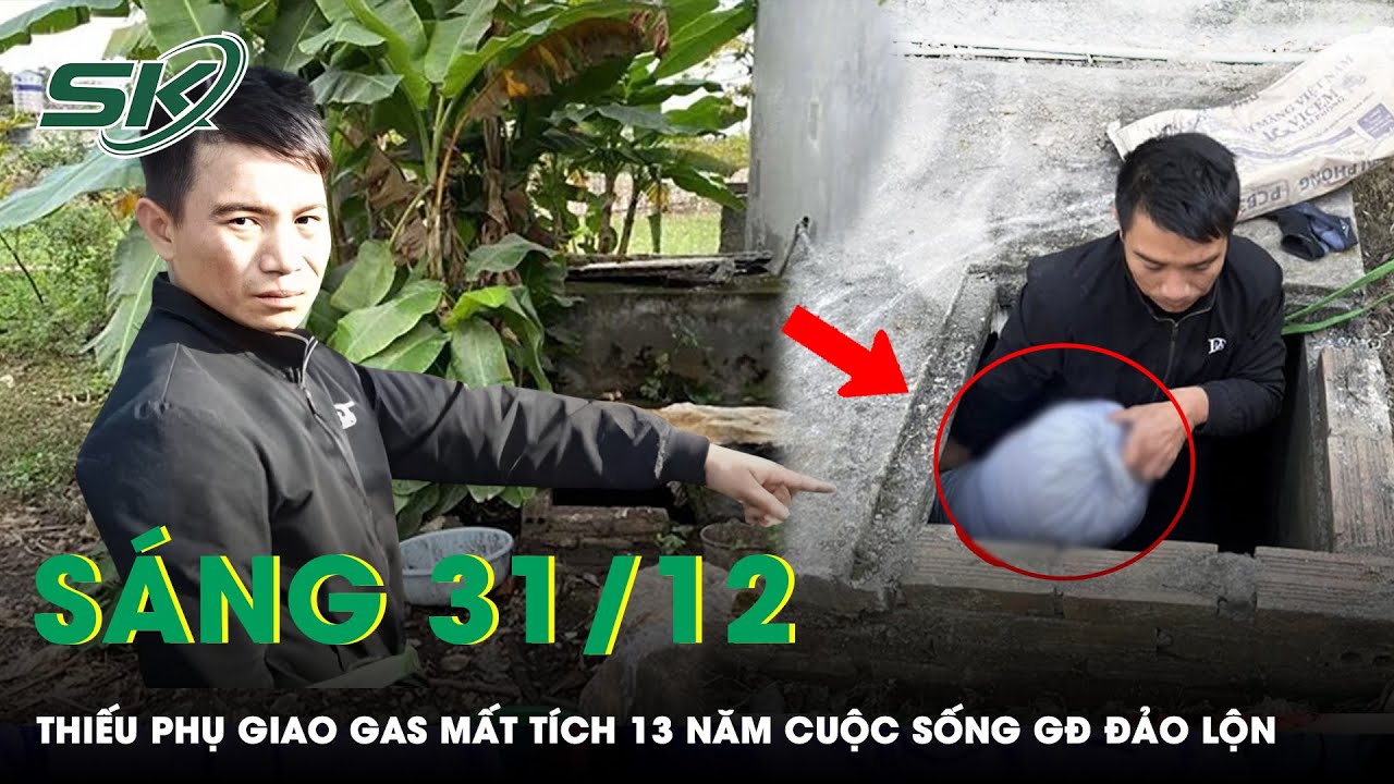 Sáng 31/12: 13 Năm Tìm Kiếm Thiếu Phụ Giao Gas Mất Tích Cuộc Sống Gia Đình Đảo Lộn, Kinh Tế Kiệt Quệ