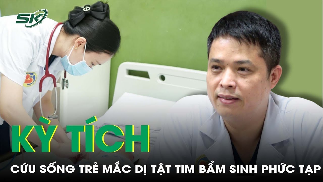 Kỳ tích: Cứu sống trẻ mắc dị tật tim bẩm sinh phức tạp từ trong bào thai | SKĐS