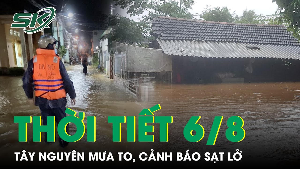 Dự Báo Thời Tiết 6/8: Cả Nước Có Mưa, Riêng Tây Nguyên Mưa To Kèm Cảnh Báo Sạt Lở | SKĐS