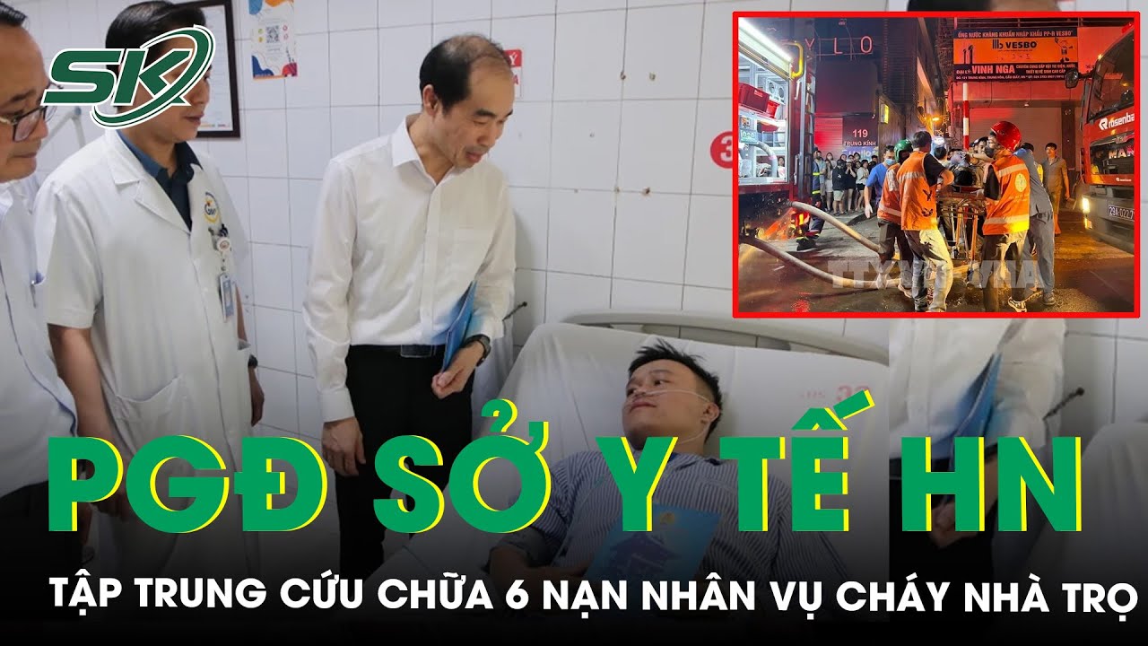 Phó Giám Đốc Sở Y Tế Hà Nội: Tập Trung Cứu Chữa 6 Nạn Nhân Vụ Cháy Nhà Trọ 5 Tầng Tại Trung Kính