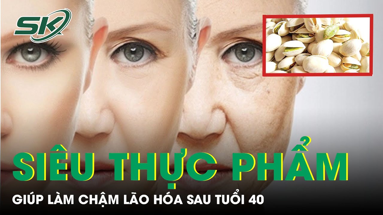 Những Siêu Thực Phẩm Giúp Làm Chậm Lão Hóa Sau Tuổi 40 | SKĐS