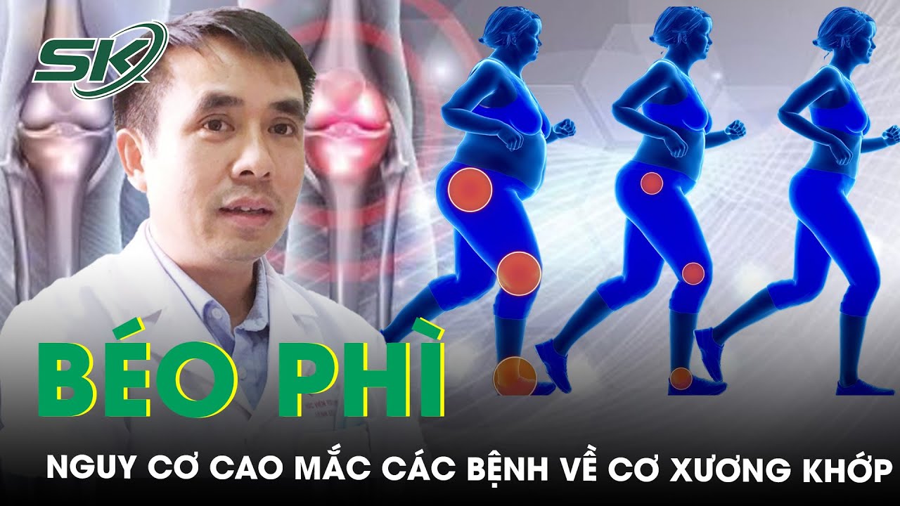 Thừa Cân, Béo Phì Có Thể Làm Gia Tăng Nguy Cơ Mắc Phải Các Bệnh Về Cơ Xương Khớp | SKĐS