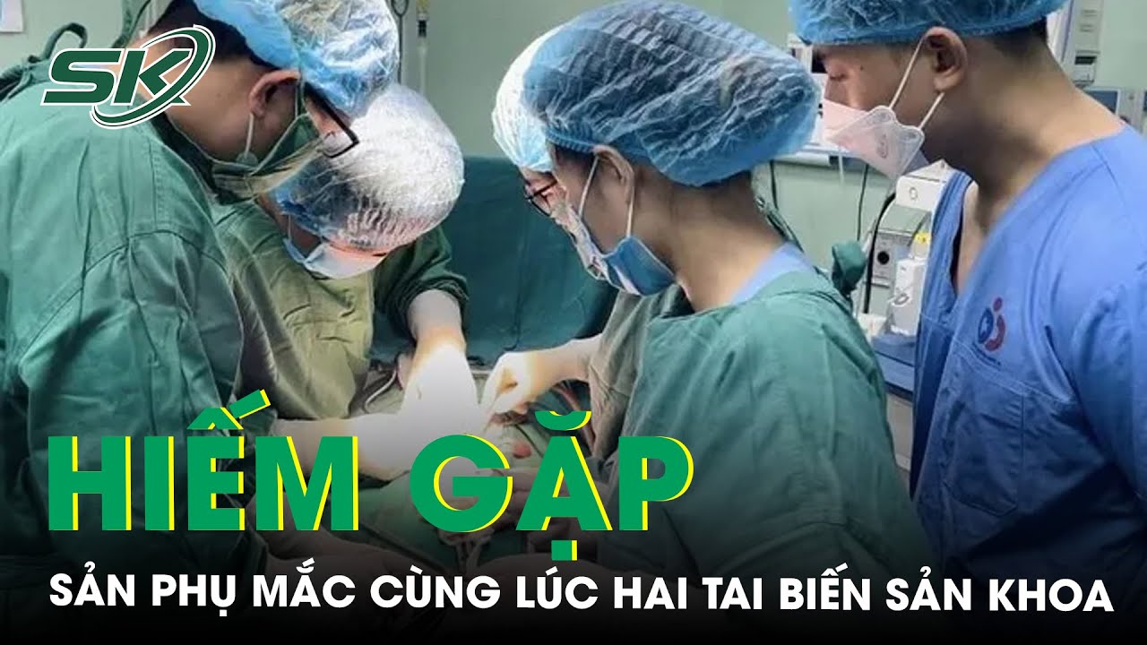 Hiếm gặp sản phụ mắc cùng lúc mắc rau tiền đạo trung tâm và rau cài răng lược | SKĐS