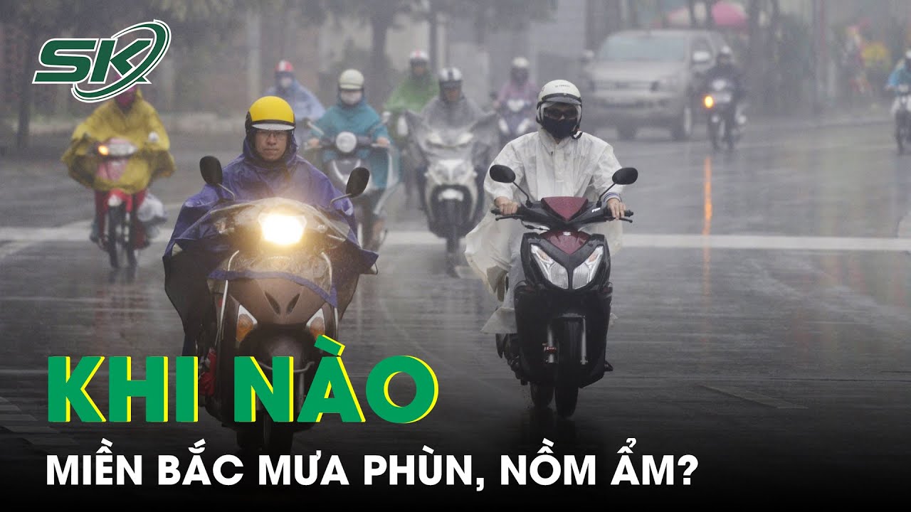 Khi Nào Miền Bắc Tái Diễn Mưa Phùn Và Nồm Ẩm? | SKĐS