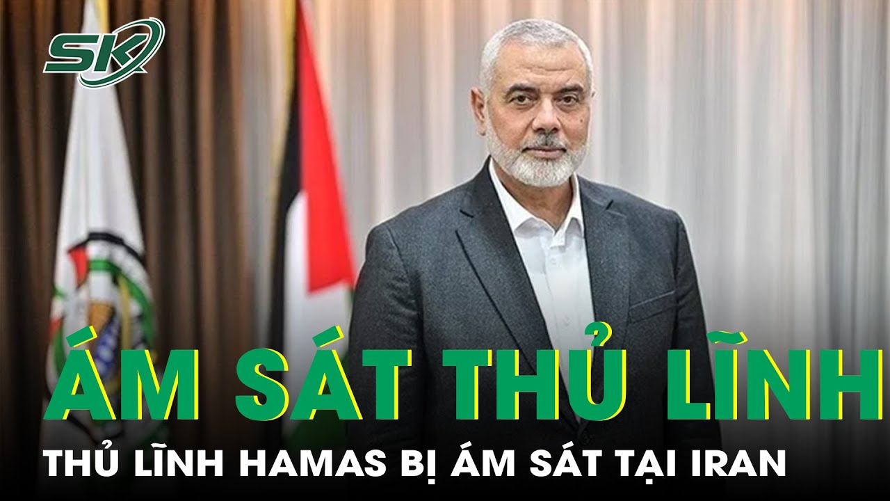 Thủ Lĩnh Hamas Bị Ám Sát Trên Lãnh Thổ Iran, Hamas Thề Sẽ Trả Đũa | SKĐS