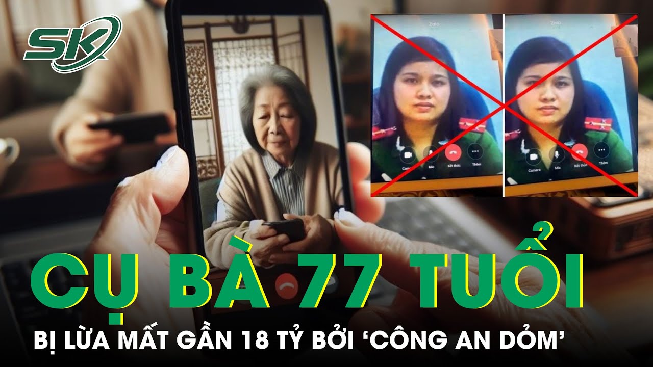 Thêm Một Cụ Bà 77 Tuổi Bị 'Công An Dỏm' Lừa Mất Gần 18 Tỷ Chỉ Sau Một Cuộc Điện Thoại | SKĐS