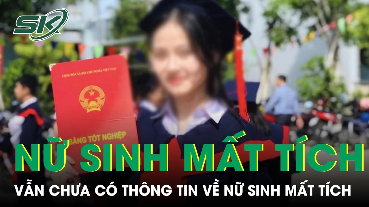 Nữ Sinh Mất Tích Bí Ẩn Khi Đi Thi Vào Lớp 10: Gia Đình Vẫn Chưa Có Thông Tin |SKĐS