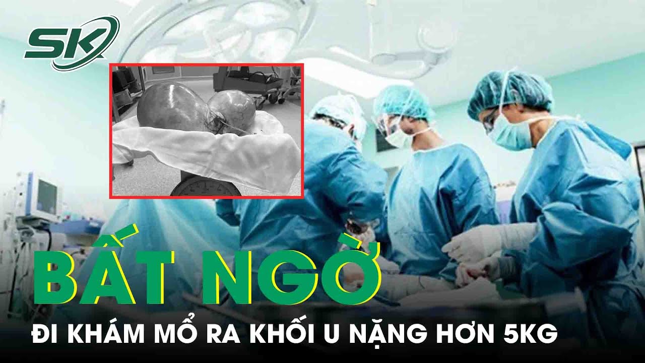 Thấy Bụng To Lên Bất Thường, Đi Khám Mổ Ra Khối U Nặng Hơn 5Kg | SKĐS