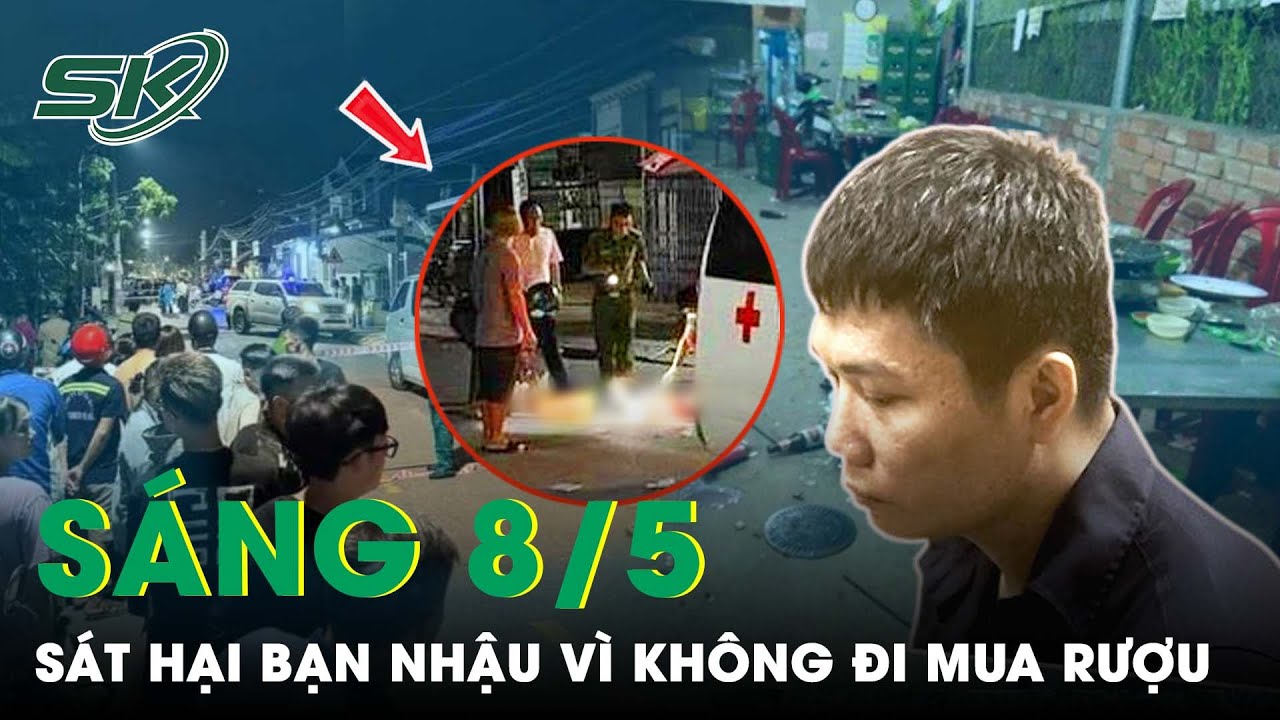 Sáng 8/5: Nhậu Say, Gã Đàn Ông Dùng Hung Khí Sát Hại Bạn Nhậu Vì Tranh Cãi “Đi Mua Thêm Rượu” | SKĐS