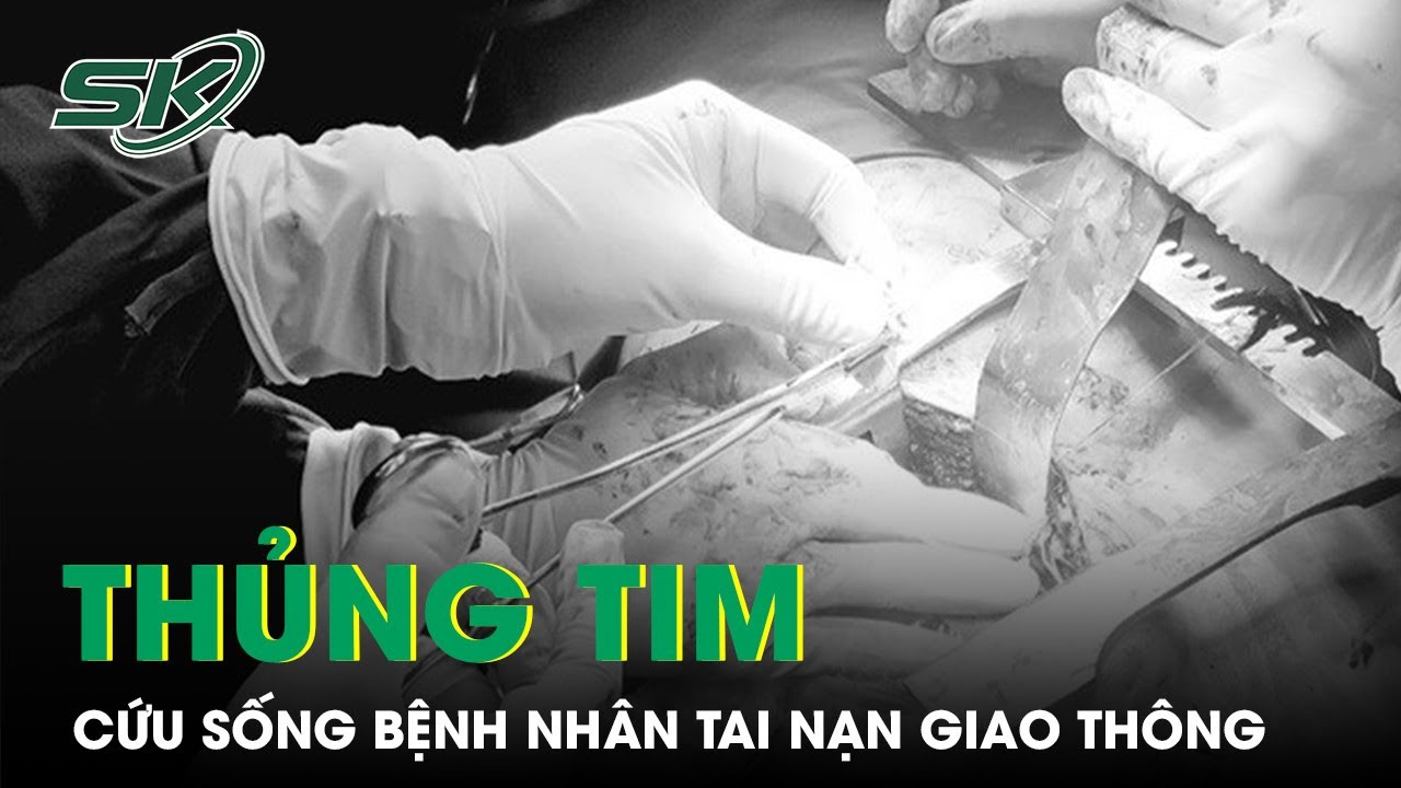 Cứu Sống Bệnh Nhân Thủng Tim Do Tai Nạn Giao Thông | SKĐS