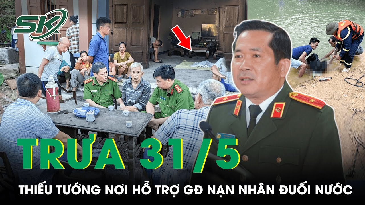 Trưa 31/5: Thiếu Tướng Đinh Văn Nơi Hỗ Trợ Gia Đình 2 Anh Em Ruột Đuối Nước Thương Tâm | SKĐS