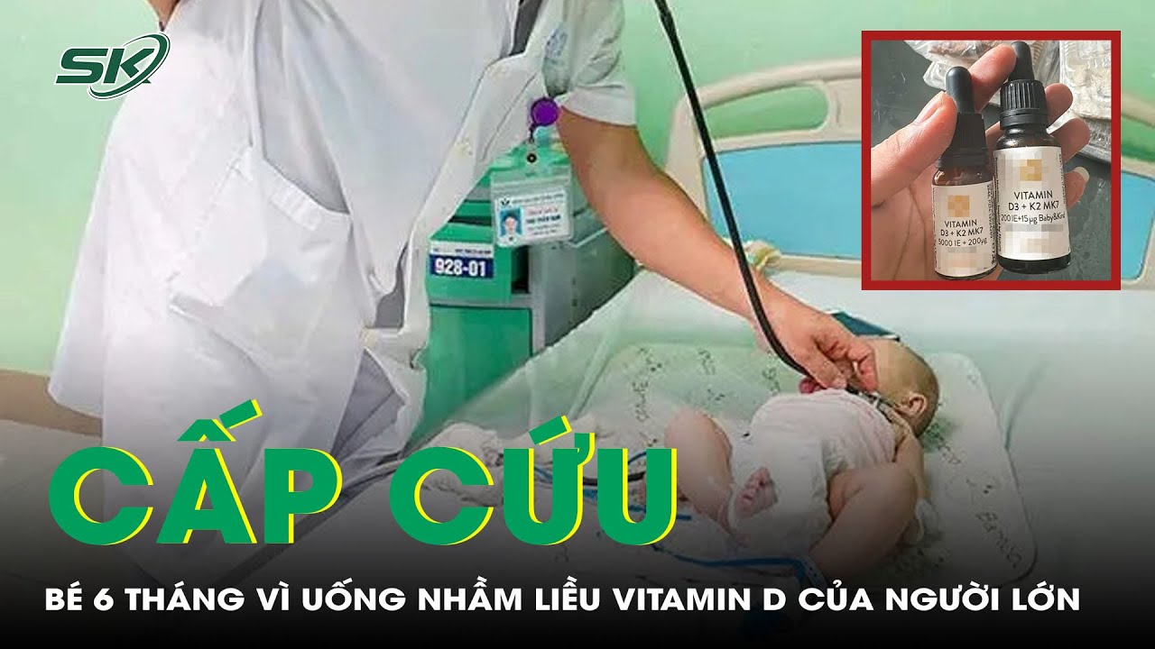 Cấp Cứu Bé 6 Tháng Vì Uống Nhầm Liều Vitamin D Của Người Lớn | SKĐS