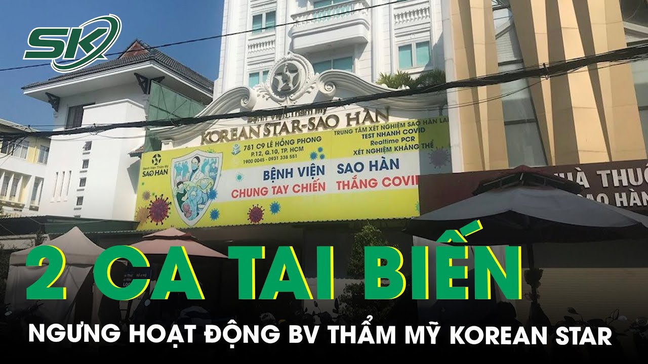 Ngưng Hoạt Động Bệnh Viện Thẩm Mỹ Korean Star - Sao Hàn Sau 2 Ca Tai Biến Xảy Ra Liên Tiếp | SKĐS