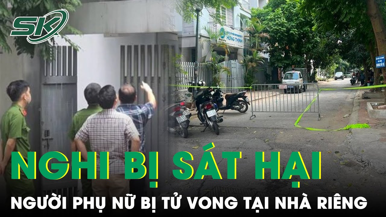 Tá Hỏa Phát Hiện Người Phụ Nữ Bị Sát Hại Tại Nhà Riêng, Nghi Ngờ Do Kẻ Trộm Xuống Tay | SKĐS