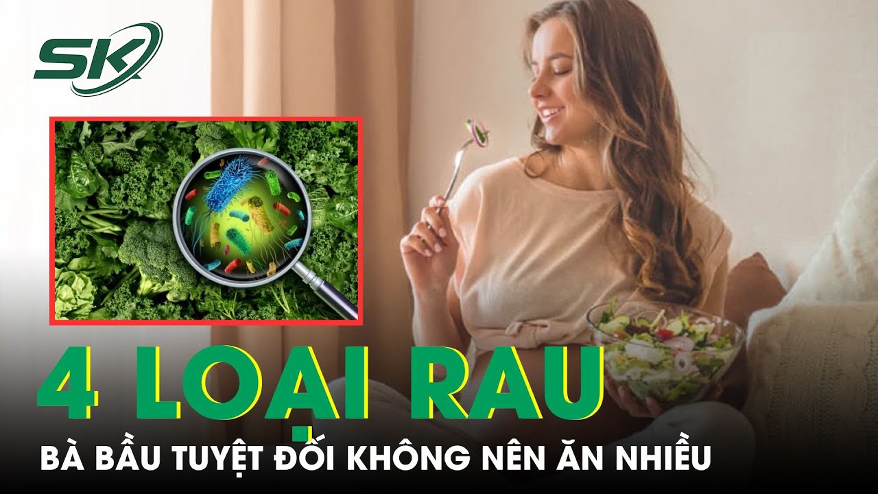 Bốn Loại Rau Bà Bầu Tuyệt Đối Không Nên Ăn Nhiều | SKĐS