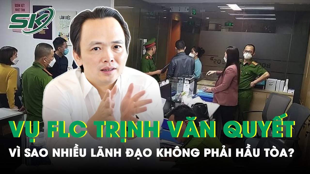 Vụ FLC Trịnh Văn Quyết, Vì Sao Nhiều Cá Nhân Không Bị Truy Cứu Trách Nhiệm Hình Sự? | SKĐS