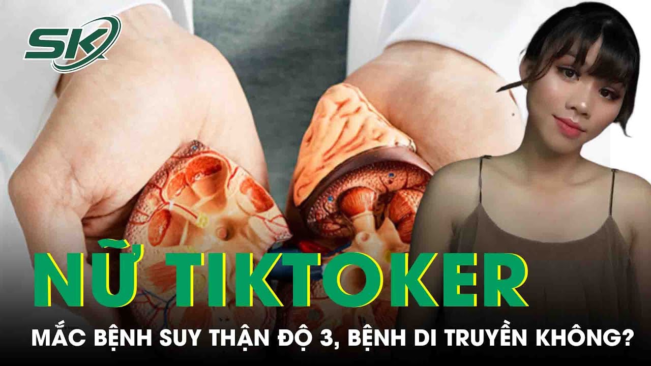 Hot Tiktoker Thiều Thanh Yến Suy Thận Độ 3: Bệnh Di Truyền Không? |SKĐS