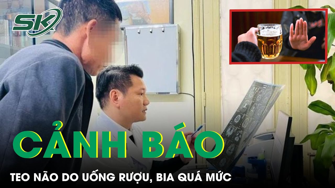 Cảnh Báo: Teo Não Do Uống Rượu, Bia Quá Mức | SKĐS