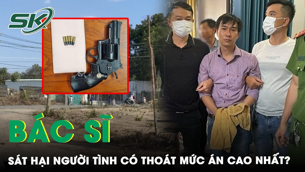 Bác Sĩ Sát Hại, Phân Mảnh Phi Tang Người Tình Có Phải Đối Mặt Với Mức Án Cao Nhất? | SKĐS