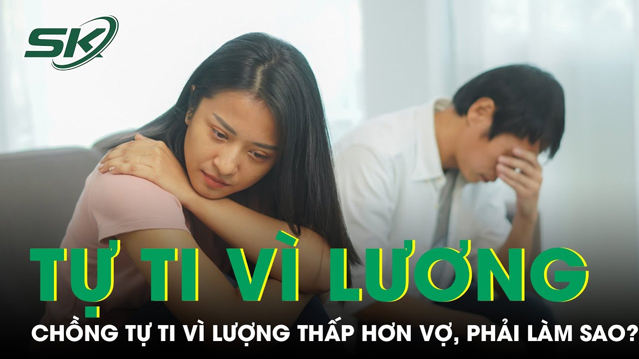 PODCAST: Chuyện chồng tự ti vì lương thấp hơn vợ | SKĐS