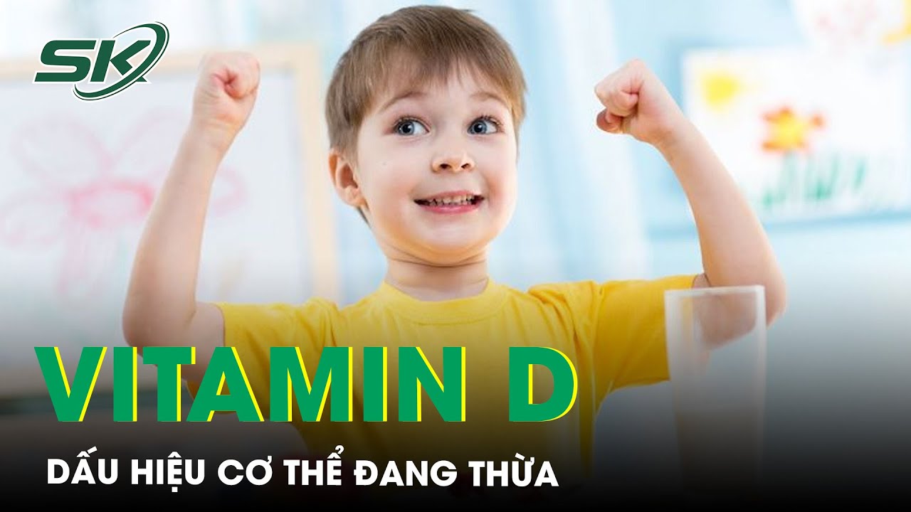 Dấu Hiệu Cơ Thể Thừa Vitamin D | SKĐS