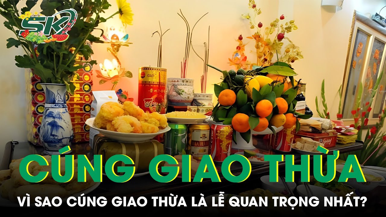 [TẾT] - Vì Sao Cúng Giao Thừa Là Lễ Quan Trọng Nhất Tết Nguyên Đán? | SKĐS