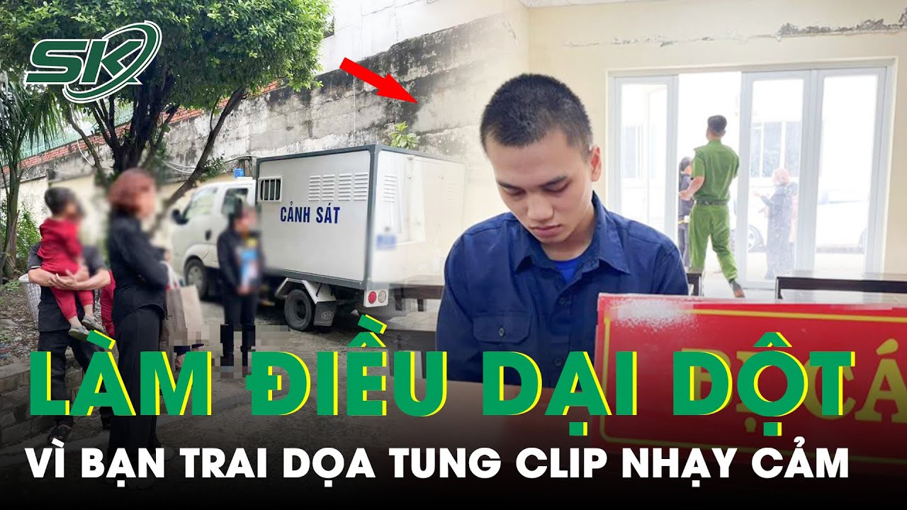 Nữ Sinh Lớp 9 Làm Điều Dại Dột Sau Khi Bị Bạn Trai Quen Qua Mạng Dọa Tung Clip Nhạy Cảm | SKĐS