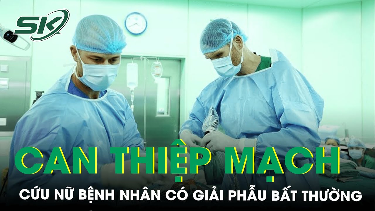 Phẫu Thuật Thành Công Nữ Bệnh Nhân Bị Hẹp Tĩnh Mạch Chủ Trên Có Giải Phẫu Bất Thường I SKĐS