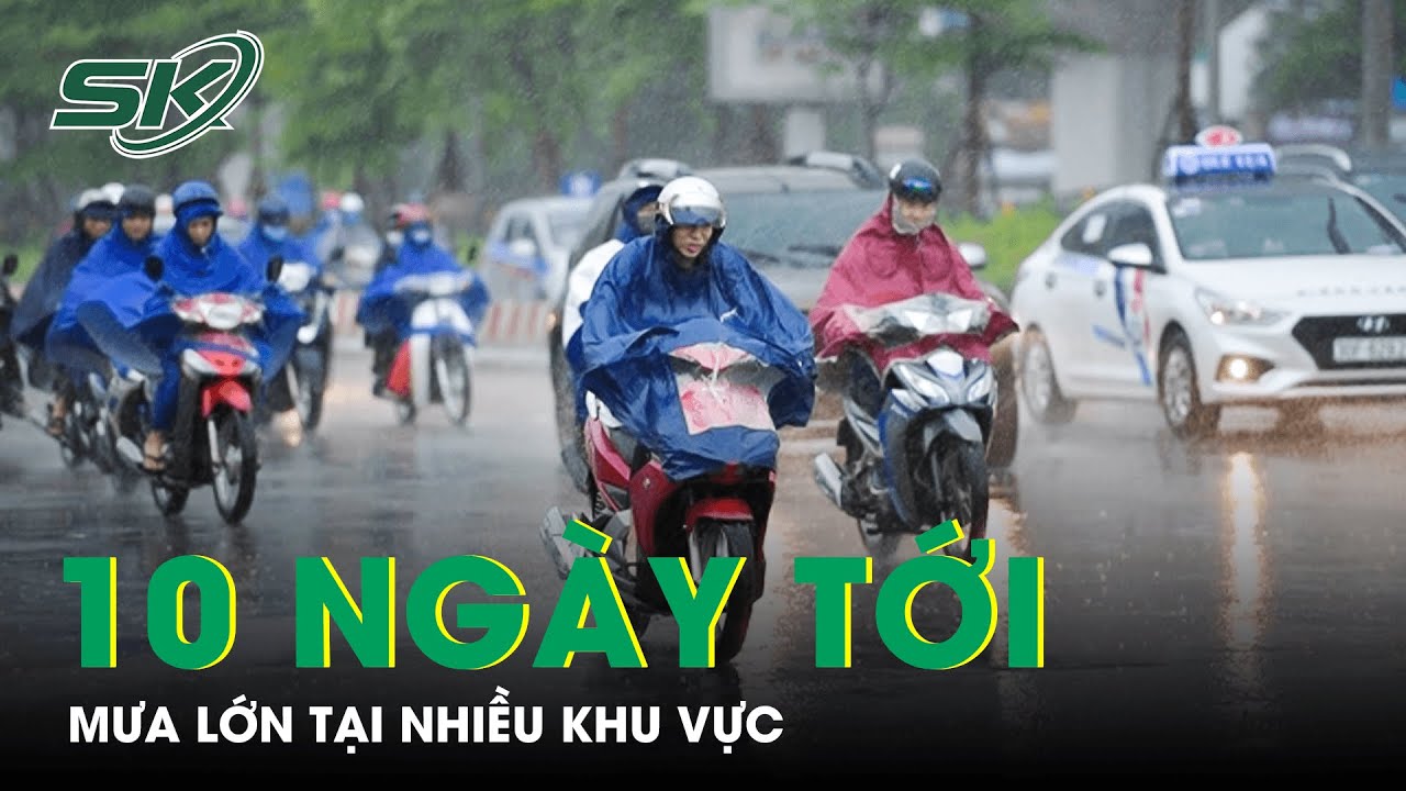 Dự Báo Thời Tiết 10 Ngày (27/5-6/6): Nhiều Khu Vực Trên Cả Nước Có Mưa To Kèm Giông Bão | SKĐS