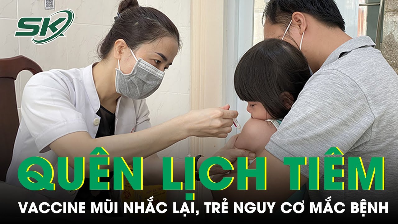 Quên Tiêm Vaccine Mũi Nhắc Lại, Trẻ Nguy Cơ Mắc Bệnh | SKĐS