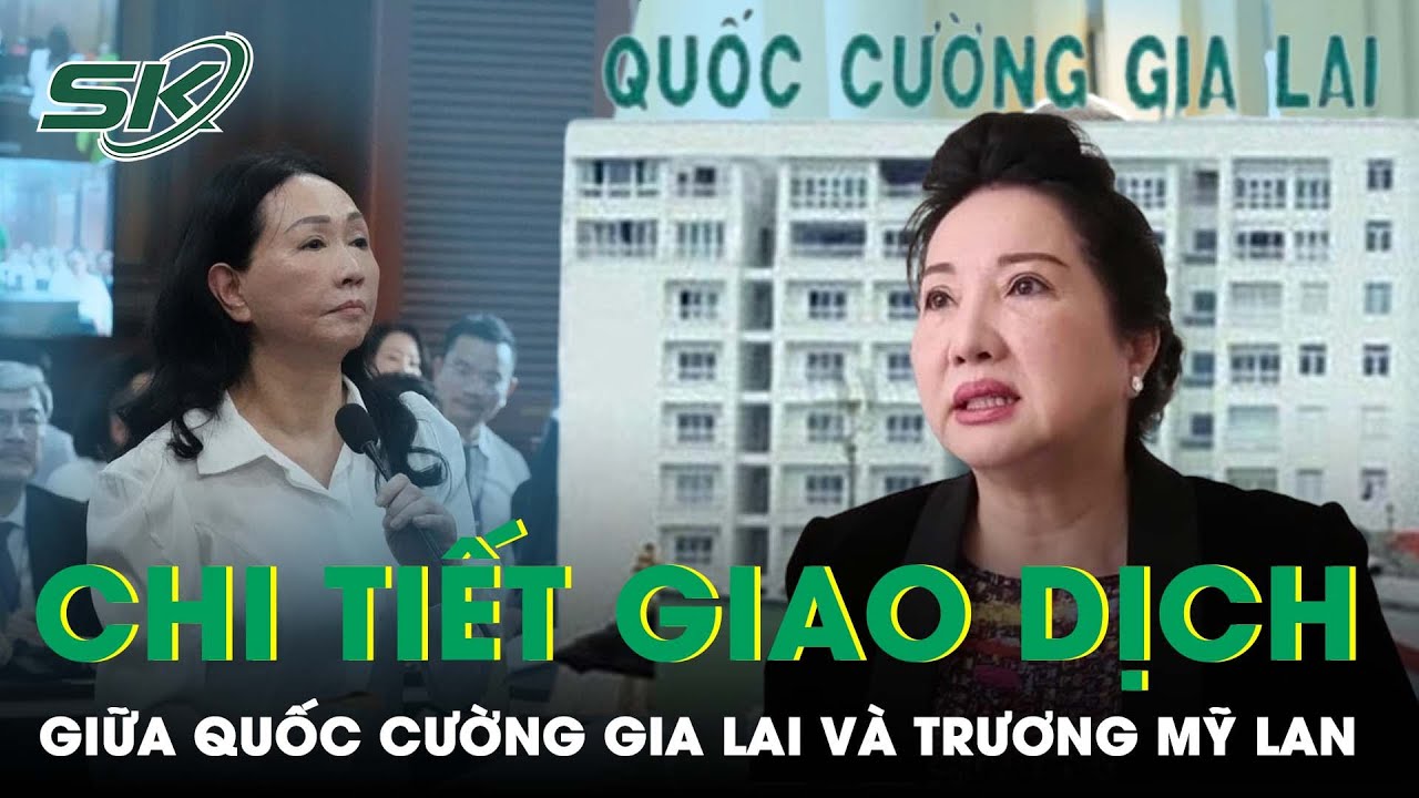 Chi Tiết Giao Dịch Giữa Quốc Cường Gia Lai Và Trương Mỹ Lan Liên Quan Phán Quyết Trả Lại Gần 2883 Tỷ