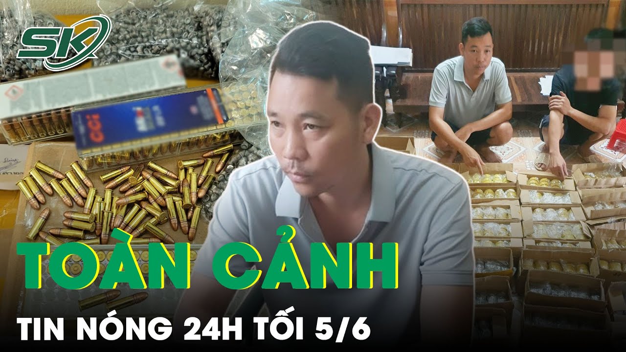 Toàn Cảnh Tin Nóng 24h Tối 5/6 | Tin Tức Thời Sự Cập Nhật Mới Nhất Hôm Nay | SKĐS