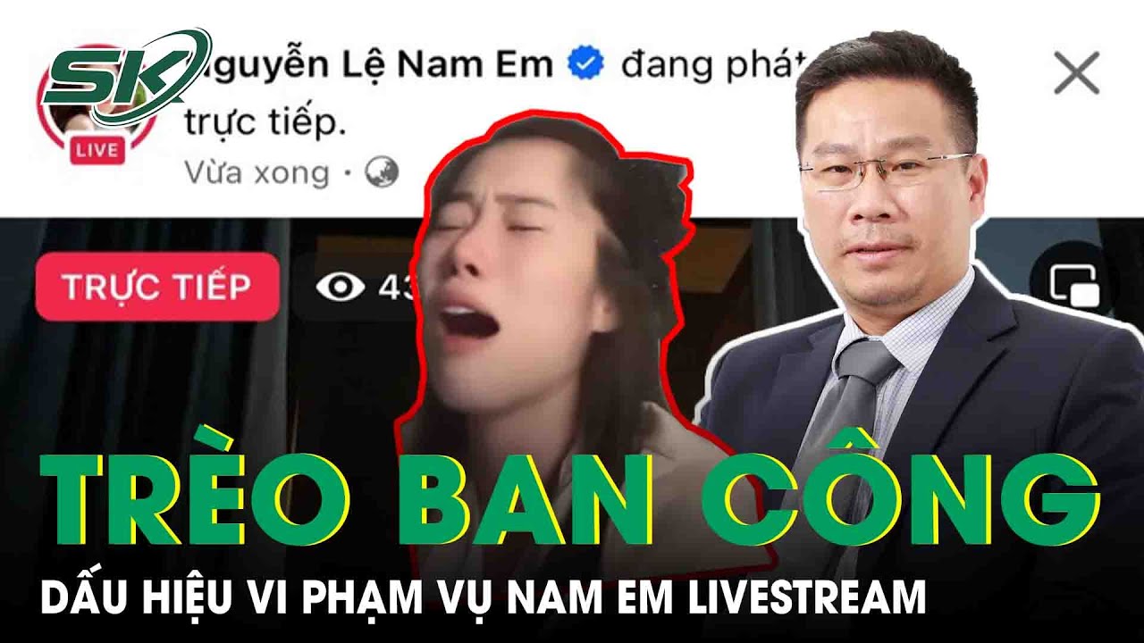 Luật Sư Chỉ Ra Dấu Hiệu Vi Phạm Trong Vụ Nam Em Trèo Ra Ban Công Khi Livestream | SKĐS