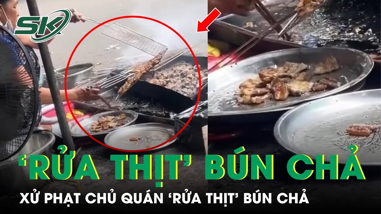 Xử Phạt Chủ Quán Bún Chả Bị Tố ‘Rửa Thịt’ Bằng Nước Than Mỡ Đen Ngòm | SKĐS