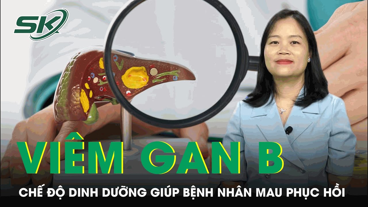 Chế  Độ Dinh Dưỡng Giúp Bệnh Nhân Viêm Gan B Mau Phục Hồi | SKĐS