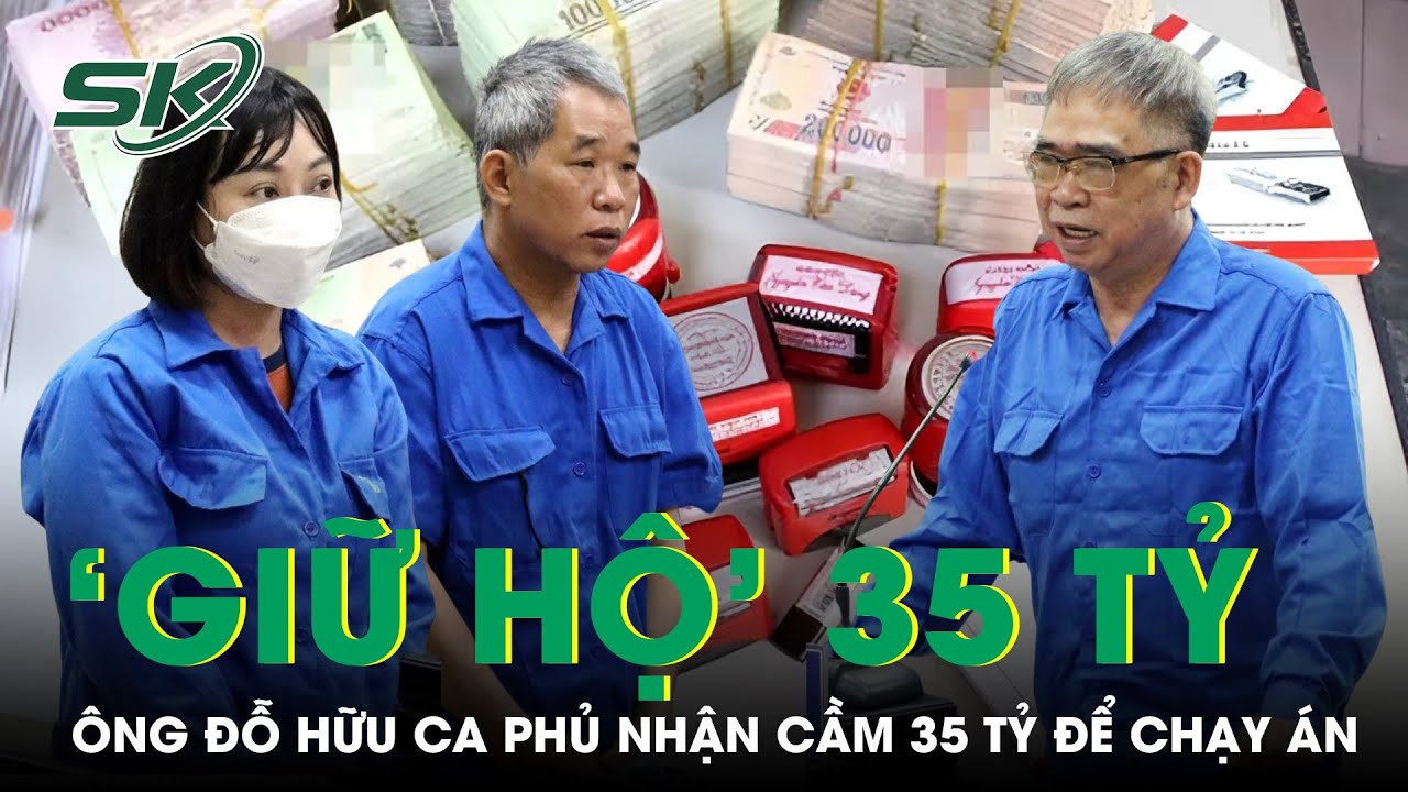 Ông Đỗ Hữu Ca Bị Trách ‘Dám Làm Không Dám Nhận’ Vì Phủ Nhận Cầm 35 Tỷ Để ‘Chạy Án’ | SKĐS