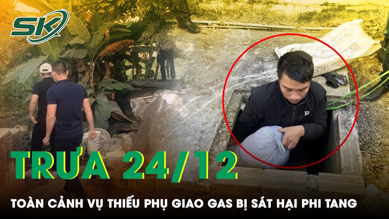 Trưa 24/12: Toàn Cảnh Vụ Thiếu Phụ Giao Gas Bị Sát Hại Phi Tang 13 Năm Trước Và 13 Ngày Phá Án |SKĐS