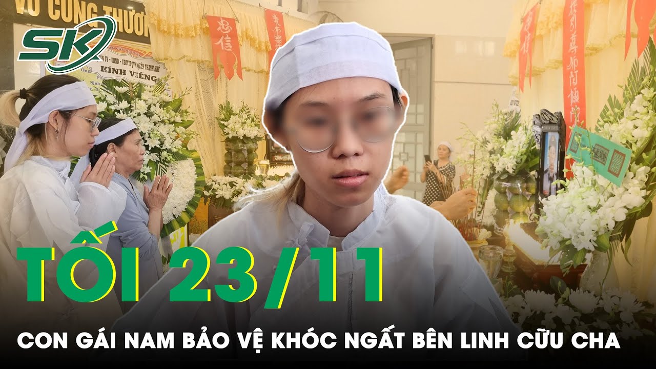 Tối 23/11: Con Gái Bảo Vệ Ngân Hàng Tử Vong Khi Bắt Cướp Muốn Cha Được Công Nhận Là Liệt Sĩ | SKĐS