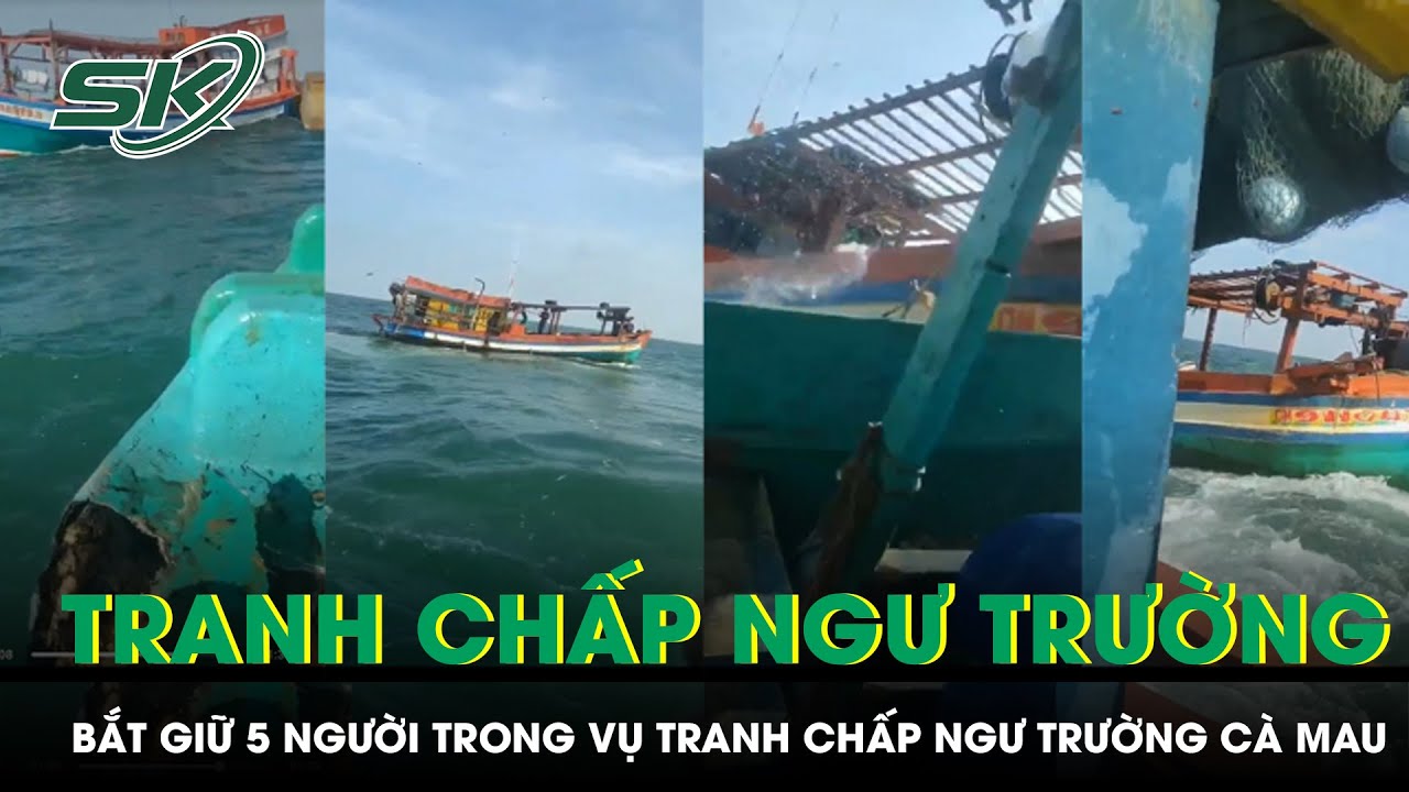 Bắt Giữ 5 Đối Tượng Trong Vụ Tranh Chấp Ngư Trường Ở Cà Mau | SKĐS