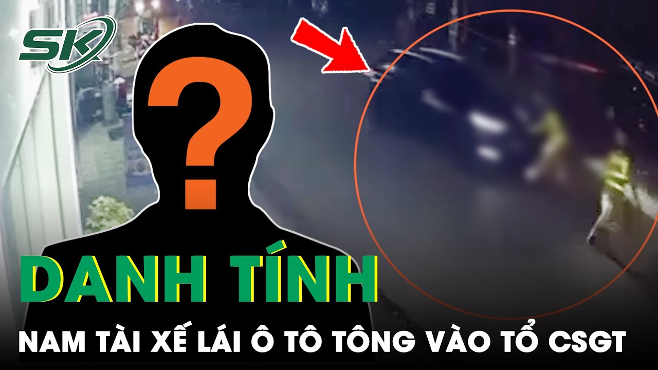 Danh Tính Nam Tài Xế Sinh Năm 2003 Lái Ô Tô Tông Tổ CSGT  Đang Đo Nồng Độ Cồn | SKĐS